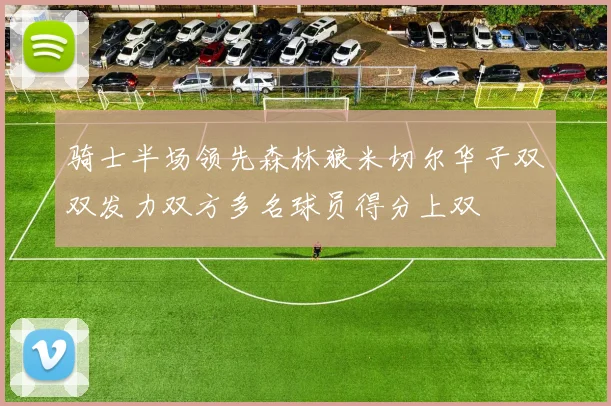 骑士半场领先森林狼米切尔华子双双发力双方多名球员得分上双