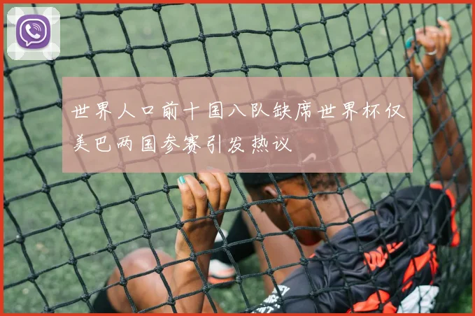 世界人口前十国八队缺席世界杯仅美巴两国参赛引发热议