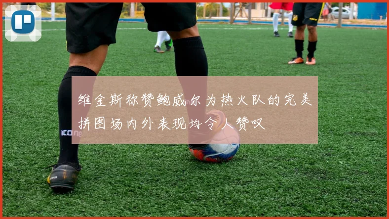 维金斯称赞鲍威尔为热火队的完美拼图场内外表现均令人赞叹