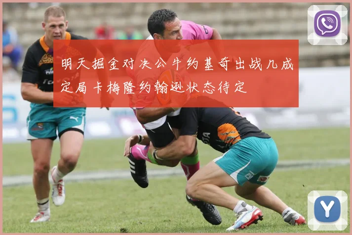 明天掘金对决公牛约基奇出战几成定局卡梅隆约翰逊状态待定